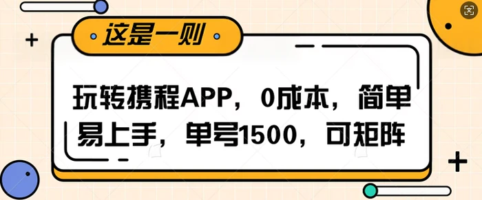 玩转携程APP，每天简单操作十五分钟，单号月入1500，可矩阵 - 副业心选-副业心选