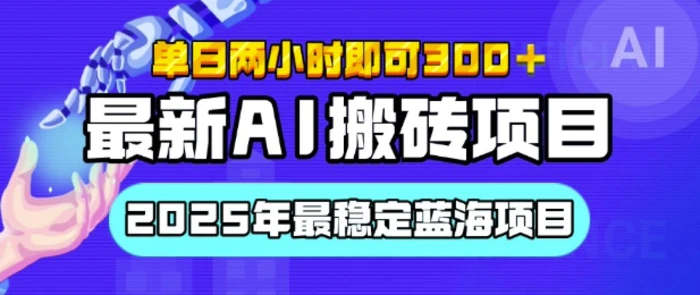【最新AI搬砖项目】2025年最稳定蓝海项目，执行力强先吃肉，单日两小时即可3张，多劳多得 - 副业心选-副业心选