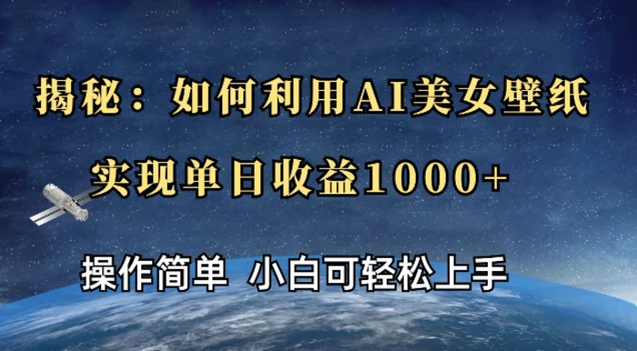揭秘：如何利用AI美女壁纸，实现单日收益多张 - 副业心选-副业心选