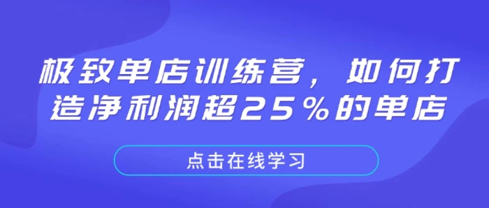极致单店训练营，如何打造净利润超25%的单店 - 副业心选-副业心选