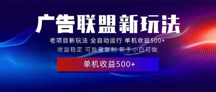 （13965期）2025全新广告联盟玩法 单机500+课程实操分享 小白可无脑操作-副业心选
