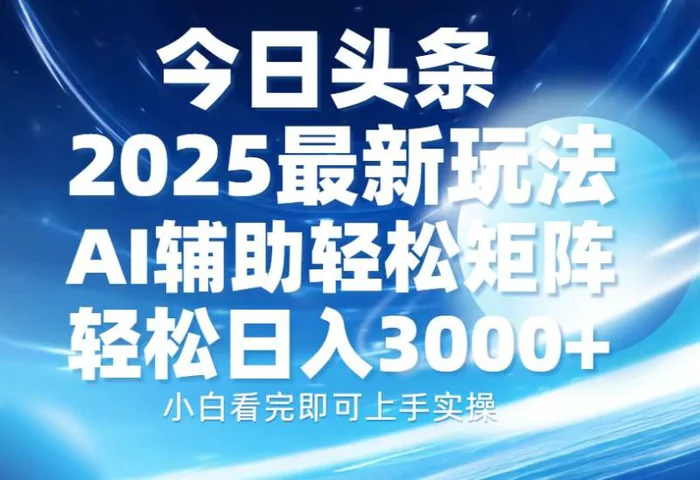 （13958期）今日头条2025最新玩法，思路简单，复制粘贴，AI辅助，轻松矩阵日入3000+-副业心选