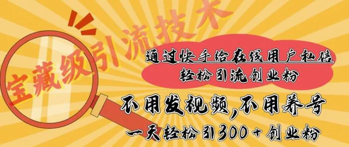 快手宝藏级引流技术，不用发视频，不用养号，纯纯搬砖操作，一天能引300 + 创业粉 - 副业心选-副业心选
