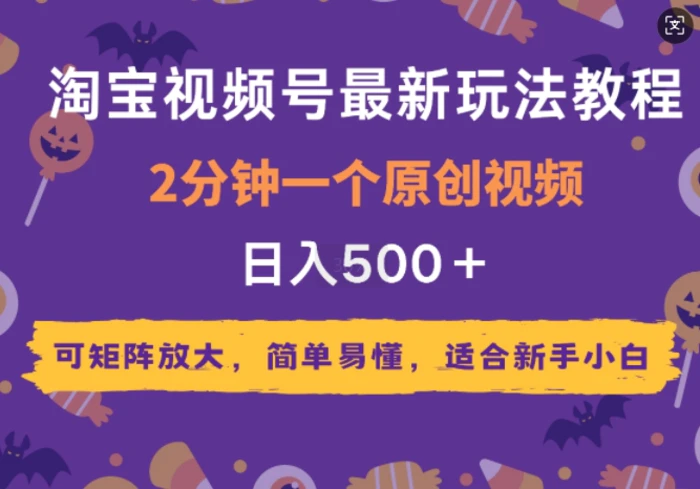 2025年淘宝视频号最新玩法教程，2分钟一个原创视频，可矩阵放大，简单易懂，适合新手小白 - 副业心选-副业心选