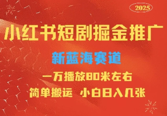 小红书短剧推广，蓝海新赛道，一万播放80元左右，简单搬运适合小白日入几张 - 副业心选-副业心选