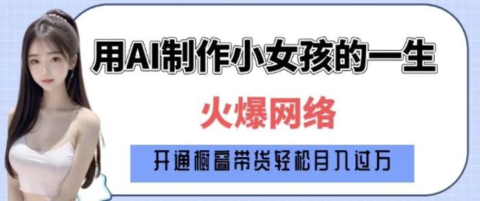 爆火AI小女孩从1岁到80岁制作教程拆解，纯原创制作，日入多张 - 副业心选-副业心选