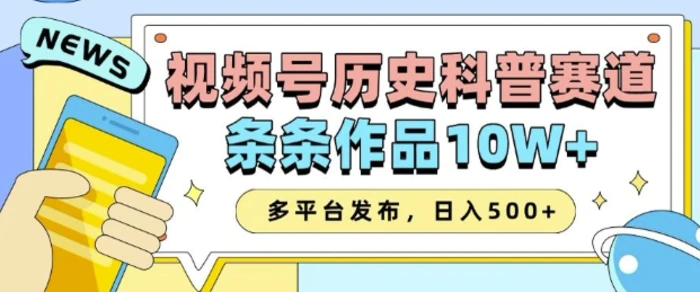 2025视频号历史科普赛道，AI一键生成，条条作品10W+，多平台发布，助你变现收益翻倍 - 副业心选-副业心选