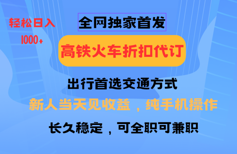 全网独家首发   全国高铁火车折扣代订   新手当日变现  纯手机操作 日入1000+-副业心选
