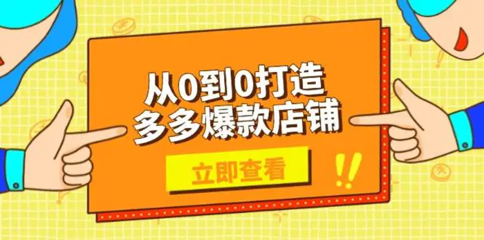 从0到0打造多多爆款店铺，选品、上架、优化技巧，助力商家实现高效运营 - 副业心选-副业心选