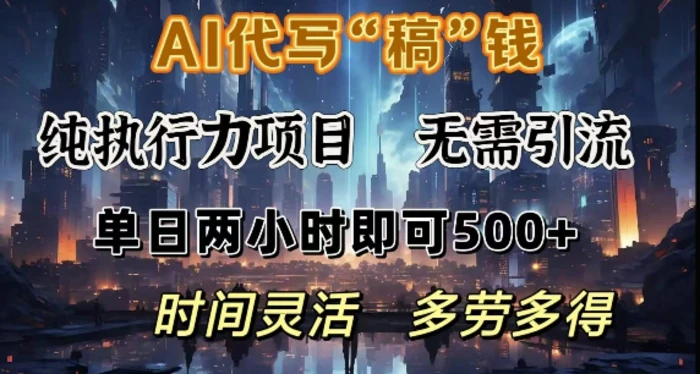 AI代写纯执行力项目，无需引流，时间灵活，单日两小时即可5张，多劳多得 - 副业心选-副业心选