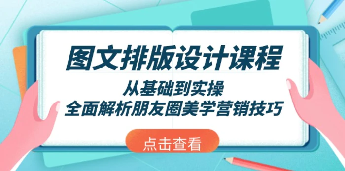 （13990期）图文排版设计课程，从基础到实操，全面解析朋友圈美学营销技巧 - 副业心选-副业心选