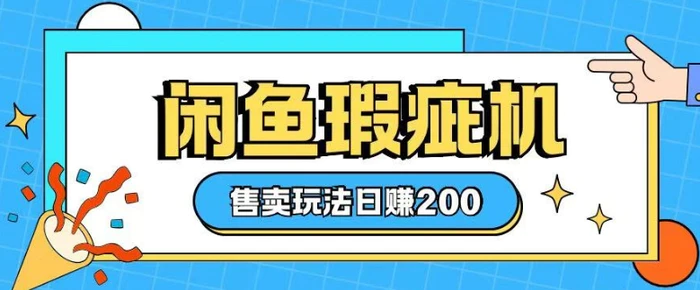 咸鱼瑕疵机售卖玩法0基础也能上手，日入2张 - 副业心选-副业心选