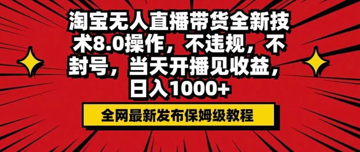 淘宝无人直播带货全新技术8.0操作，不违规，不封号，当天开播见收益，日入多张 - 副业心选-副业心选