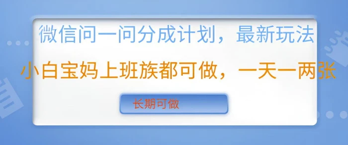 微信问一问分成计划，最新玩法小白宝妈上班族都可做，一天一两张，长期可做-副业心选