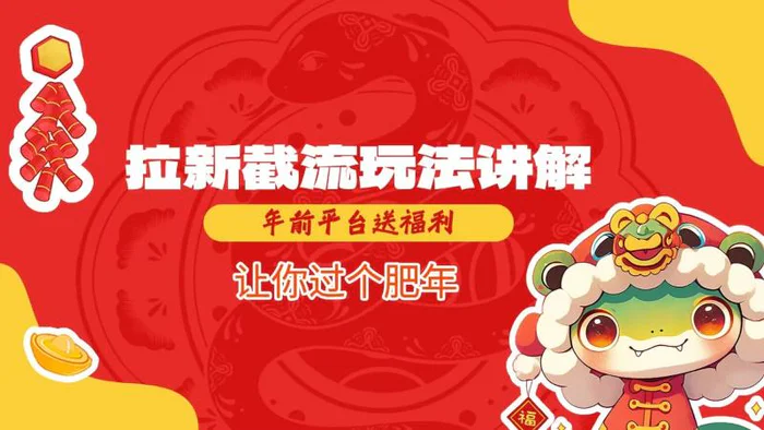 拉新截流玩法讲解，年前平台送福利，让你过个肥年-副业心选