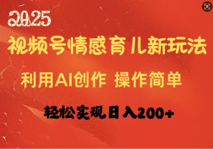 视频号情感育儿新玩法，利用AI创作，轻松实现日收入2张 - 副业心选-副业心选