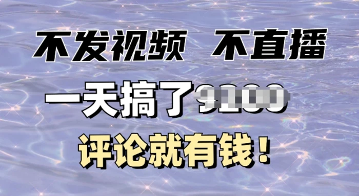 不发作品不直播，评论就有钱，一条最高10块，一天搞多张 - 副业心选-副业心选