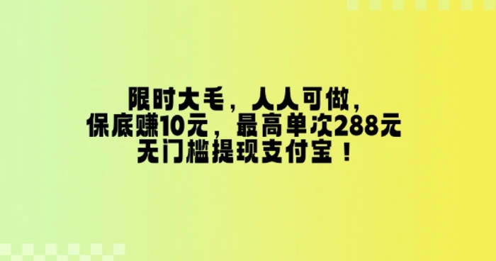 限时大毛，人人可做，保底挣10元，最高单次288元，无门槛提现支付宝！ - 副业心选-副业心选