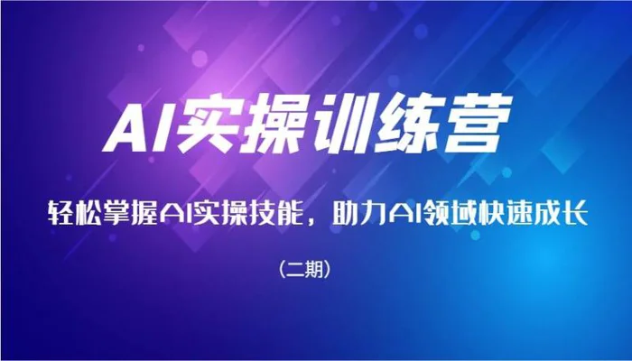 AI实操训练营，轻松掌握AI实操技能，助力AI领域快速成长（二期） - 副业心选-副业心选
