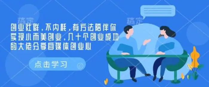 创业社群，不内耗，有方法陪伴你实现小而美创业，几十个创业成功的大佬分享自媒体创业心-副业心选