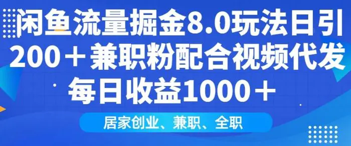 闲鱼流量掘金8.0玩法日引200+兼职粉配合视频代发日入多张收益，适合互联网小白居家创业 - 副业心选-副业心选