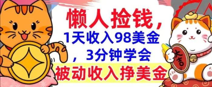被动收入挣美金，0门槛，1天收入98美刀，3分钟学会，懒人捡钱-副业心选