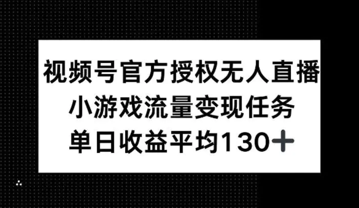 视频号官方授权无人直播，小游戏流量任务，单日收益平均1张 - 副业心选-副业心选