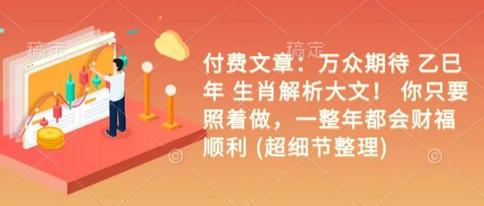 付费文章：万众期待 乙巳年 生肖解析大文！ 你只要照着做，一整年都会财福顺利 (超细节整理) - 副业心选-副业心选