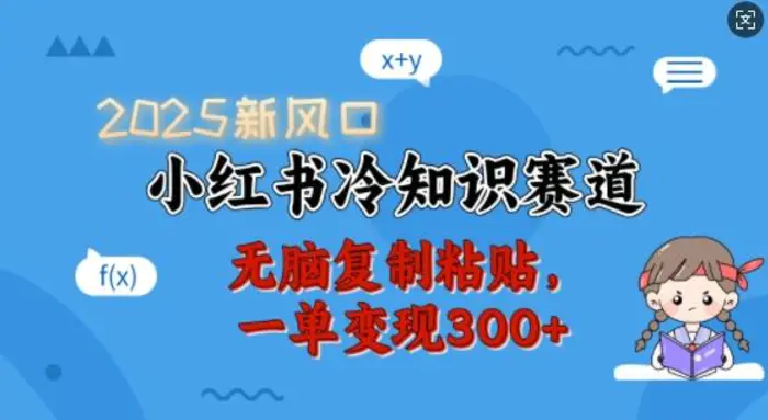 2025新风口，小红书冷知识赛道，无脑复制粘贴，一单变现300+ - 副业心选-副业心选