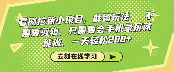 看剧拉新小项目，截留玩法， 不需要剪辑，只需要会手机录屏就能做，一天轻松200+ - 副业心选-副业心选