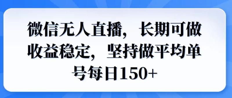 （14086期）微信无人直播，长期可做收益稳定，坚持做平均单号每日150+-副业心选