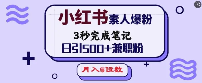 小红书素人爆粉，3秒完成笔记，日引500+兼职粉，月入5位数 - 副业心选-副业心选