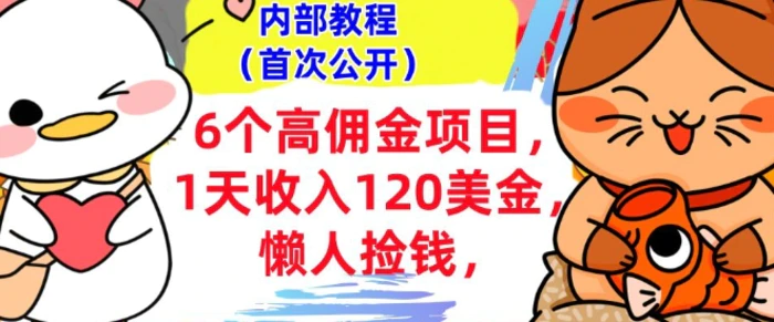 6个高佣金项目+0门槛，1天收入120美刀，懒人捡钱，内部教程 - 副业心选-副业心选