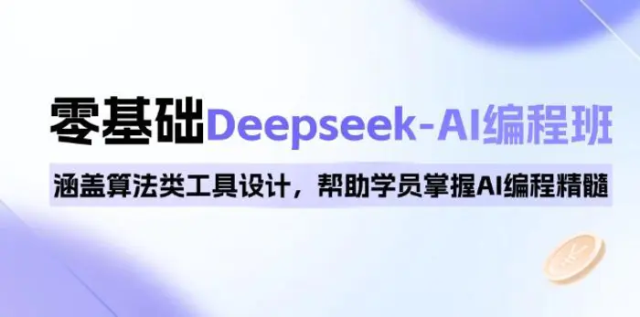 （14113期）0基础Deepseek-AI编程班，涵盖算法类工具设计，帮助学员掌握AI编程精髓-副业心选
