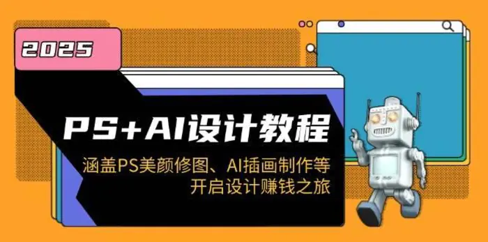PS+AI设计教程：涵盖PS美颜修图、AI插画制作等，开启设计赚钱之旅-副业心选