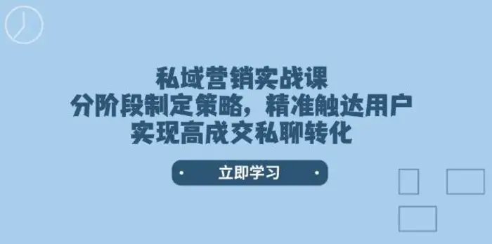 私域营销实战课，分阶段制定策略，精准触达用户，实现高成交私聊转化-副业心选