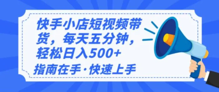（14142期）2025最新快手小店运营，单日变现500+ 新手小白轻松上手！ - 副业心选-副业心选