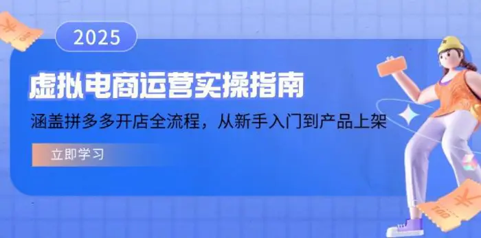 （14153期）虚拟电商运营实操指南，涵盖拼多多开店全流程，从新手入门到产品上架-副业心选
