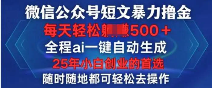 微信公众号短文撸金，全程ai一键自动生成，每天轻松变现5张，小白创业的首选 - 副业心选-副业心选