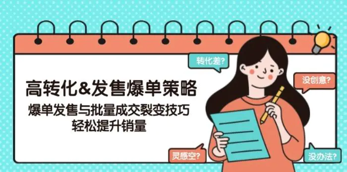 （14161期）高转化&发售爆单策略，爆单发售与批量成交裂变技巧，轻松提升销量 - 副业心选-副业心选
