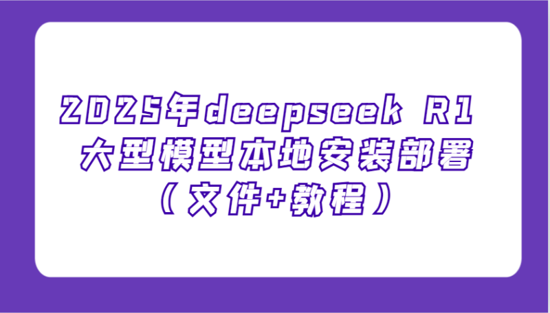 2025年deepseek R1 大型模型本地安装部署（文件+教程），新手也能快速上手！ - 副业心选-副业心选