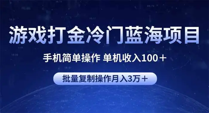 （14173期）游戏打金冷门蓝海项目 手机简单操作 单机收入100＋ 可批量复制操作 - 副业心选-副业心选