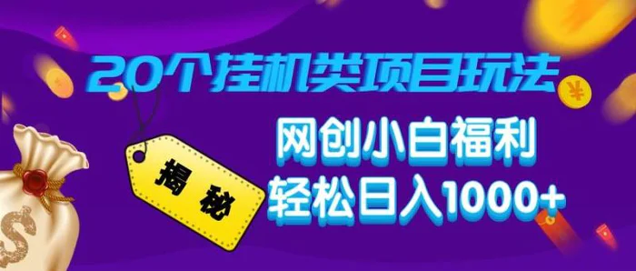 （14168期）揭秘20种挂机类项目玩法，网创小白福利轻松日入1000+ - 副业心选-副业心选