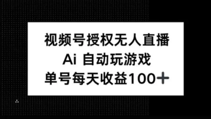 视频号官方授权无人直播，AI自动玩游戏，每天收益100+ - 副业心选-副业心选