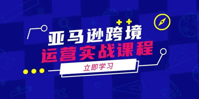 （14188期）亚马逊跨境运营实战课程：涵盖亚马逊运营、申诉、选品等多个方面 - 副业心选-副业心选