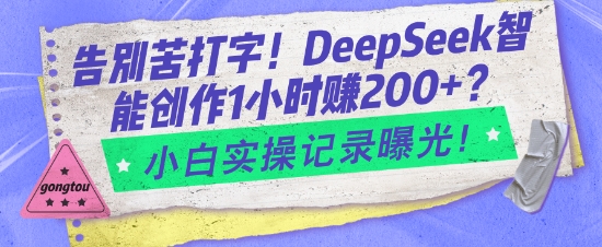 告别苦打字！DeepSeek智能创作1小时入2张？小白实操记录曝光 - 副业心选-副业心选