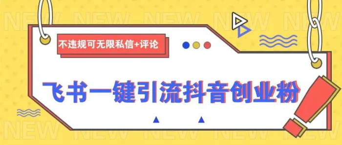 飞书一键引流抖音创业粉，不违规可 无限私信+评论-副业心选