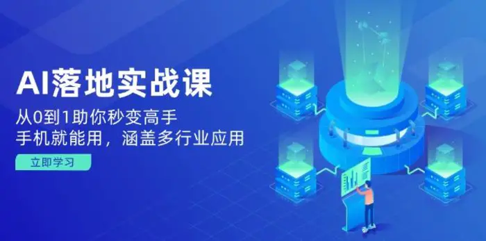 （14218期）AI落地实战课：从0到1助你秒变高手，手机就能用，涵盖多行业应用 - 副业心选-副业心选