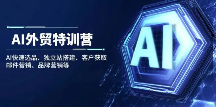 （14217期）AI外贸特训营：AI快速选品、独立站搭建、客户获取、邮件营销、品牌营销等 - 副业心选-副业心选