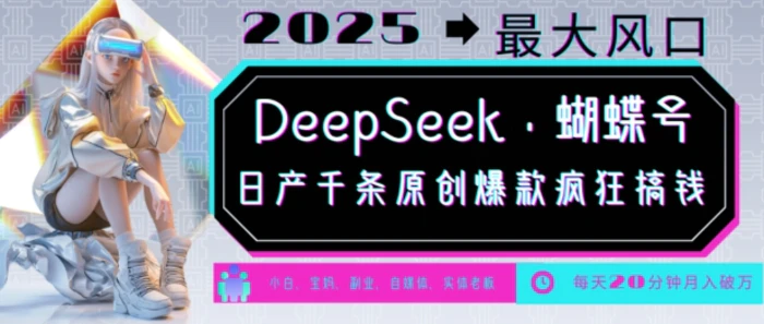 DeepSeek+蝴蝶号，2025年最大风口，日产千条原创爆款，轻松月入破W - 副业心选-副业心选